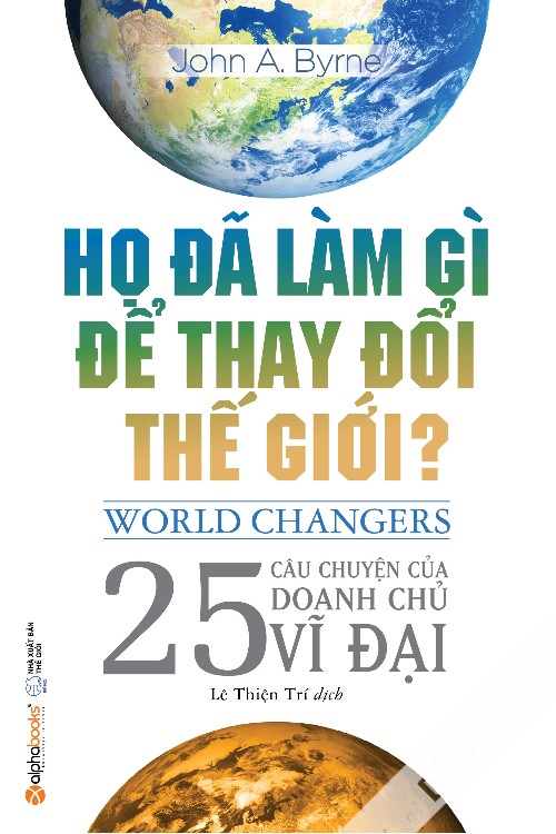 ho-da-lam-gi-de-thay-doi-the-gioi-john-a-byrne