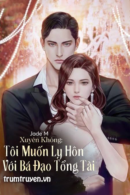 xuyen-khong-toi-muon-ly-hon-voi-ba-dao-tong-tai-jade-m
