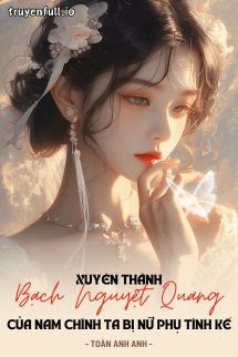 xuyen-thanh-bach-nguyet-quang-cua-nam-chinh-ta-bi-nu-phu-tinh-ke-toan-anh-anh